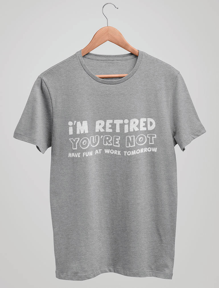 I'm Retired You're Not Funny Retirement Shirt - Gray 5