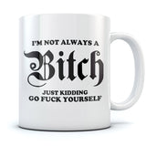 I'm Not Always A Bitch Funny Mug 