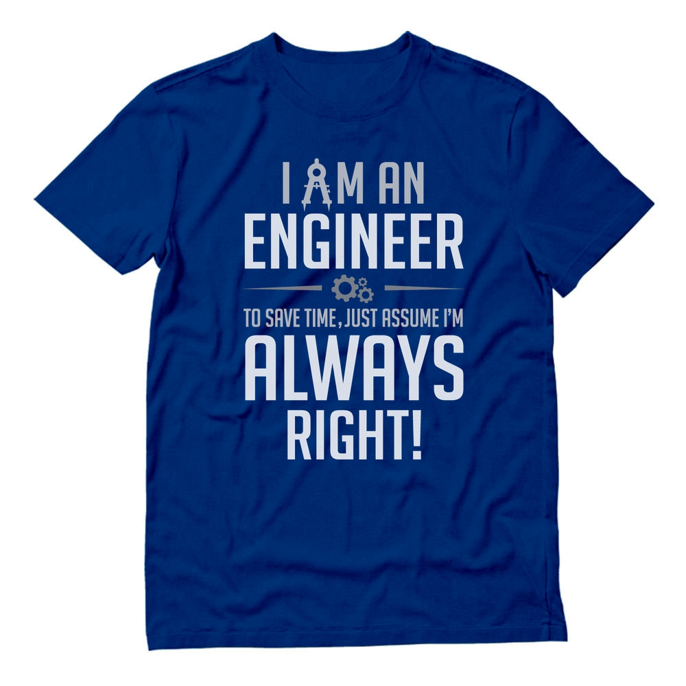 I Am an Engineer To Save Time Just Assume I'm Always Right T-Shirt 
