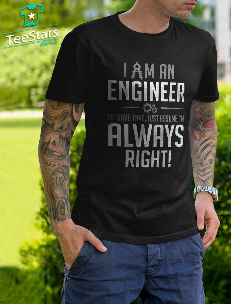 I Am an Engineer To Save Time Just Assume I'm Always Right T-Shirt 