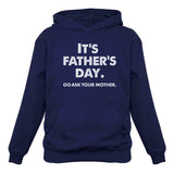 It's Father's Day Go Ask Your Mom Hoodie 