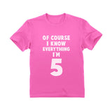 Of Course I Know Everything I'm 5 Toddler Kids T-Shirt 