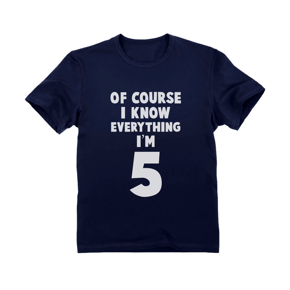 Of Course I Know Everything I'm 5 Toddler Kids T-Shirt - Navy 6